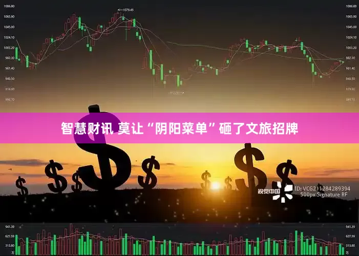 智慧财讯 莫让“阴阳菜单”砸了文旅招牌